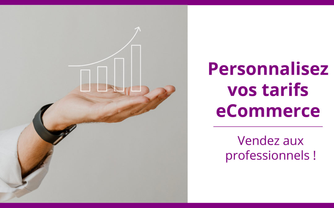 Personnalisez vos tarifs eCommerce : Vendez aux professionnels !
