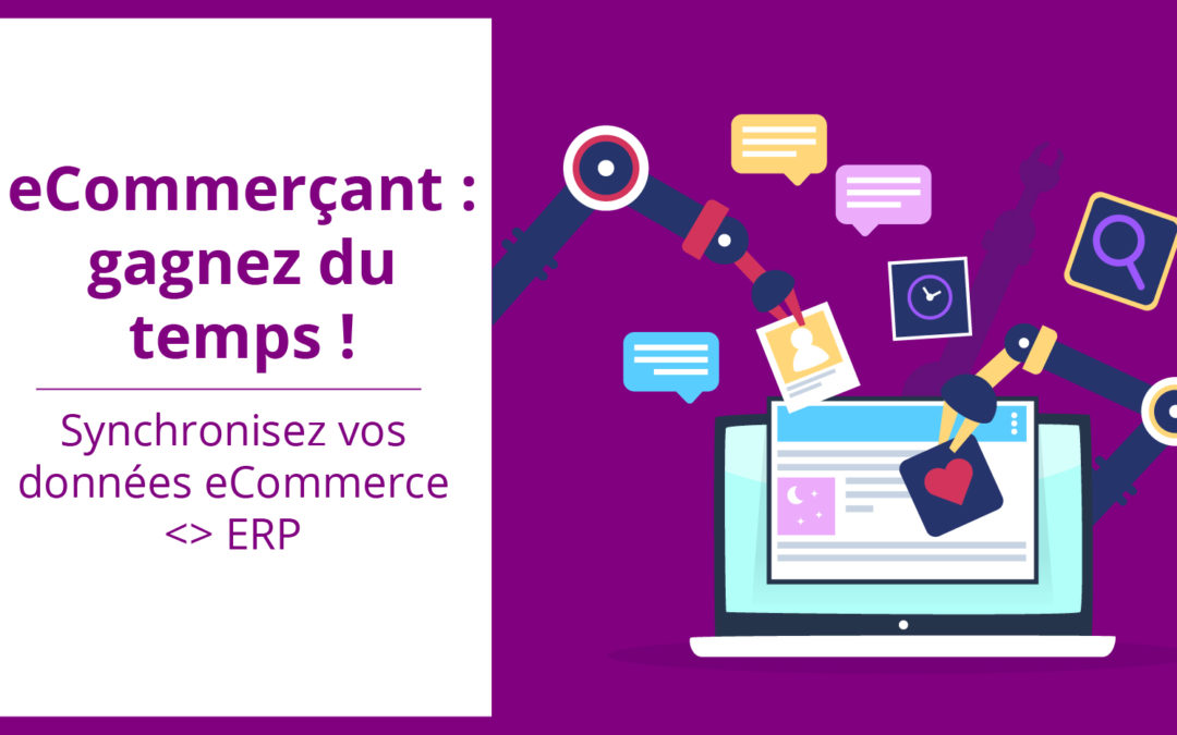 Pourquoi synchroniser votre eCommerce avec votre ERP et comment optimiser vos synchros ?